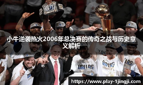 小牛逆袭热火2006年总决赛的传奇之战与历史意义解析
